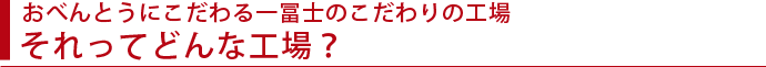 おべんとうにこだわる一冨士のこだわりの工場|それってどんな工場？